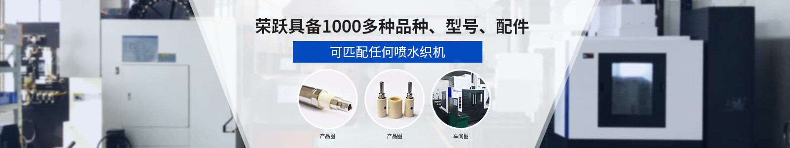 榮躍具備1000多種品種、型號、配件，可匹配任何噴水織機(jī)